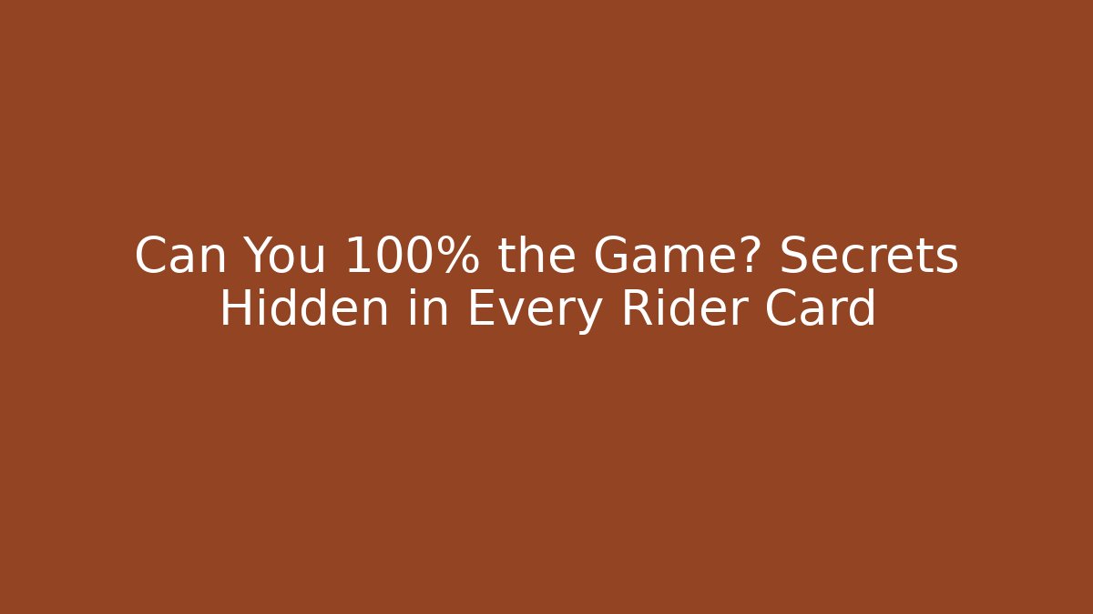 Can You 100% the Game? Secrets Hidden in Every Rider Card