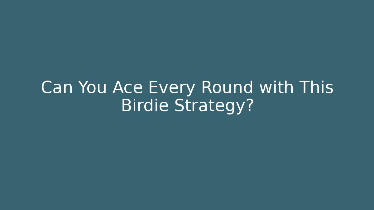 Can You Ace Every Round with This Birdie Strategy?