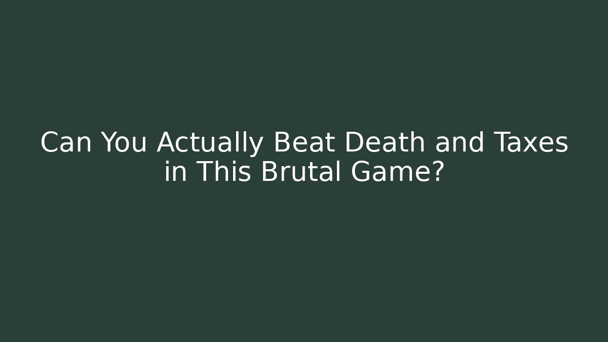 Can You Actually Beat Death and Taxes in This Brutal Game?