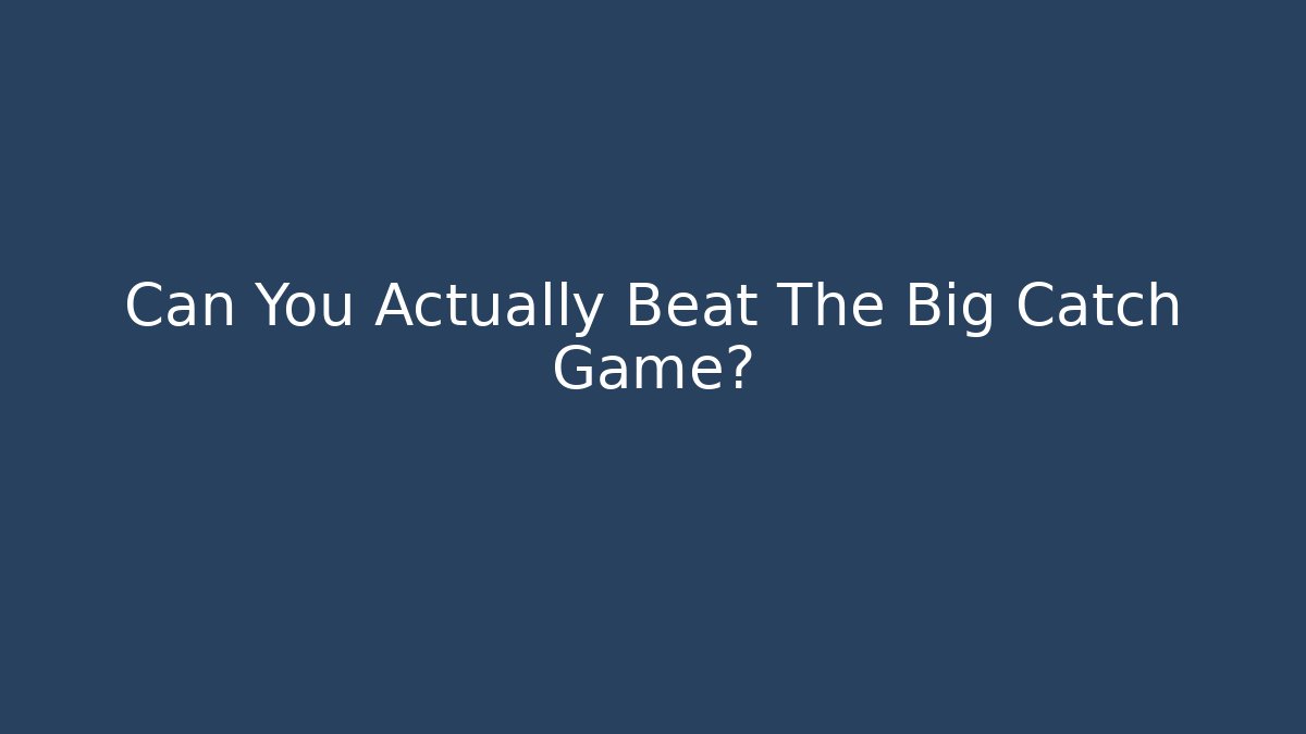 Can You Actually Beat The Big Catch Game?