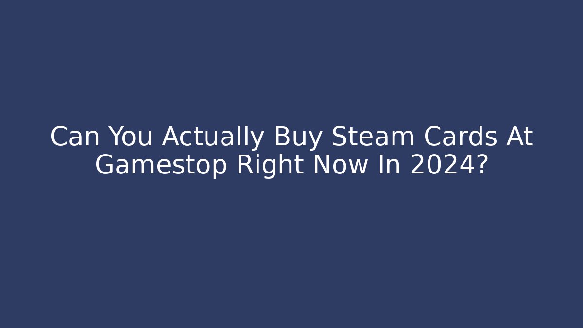 Can You Actually Buy Steam Cards At Gamestop Right Now In 2024?