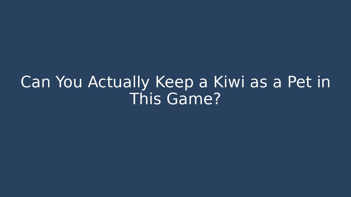 Can You Actually Keep a Kiwi as a Pet in This Game?
