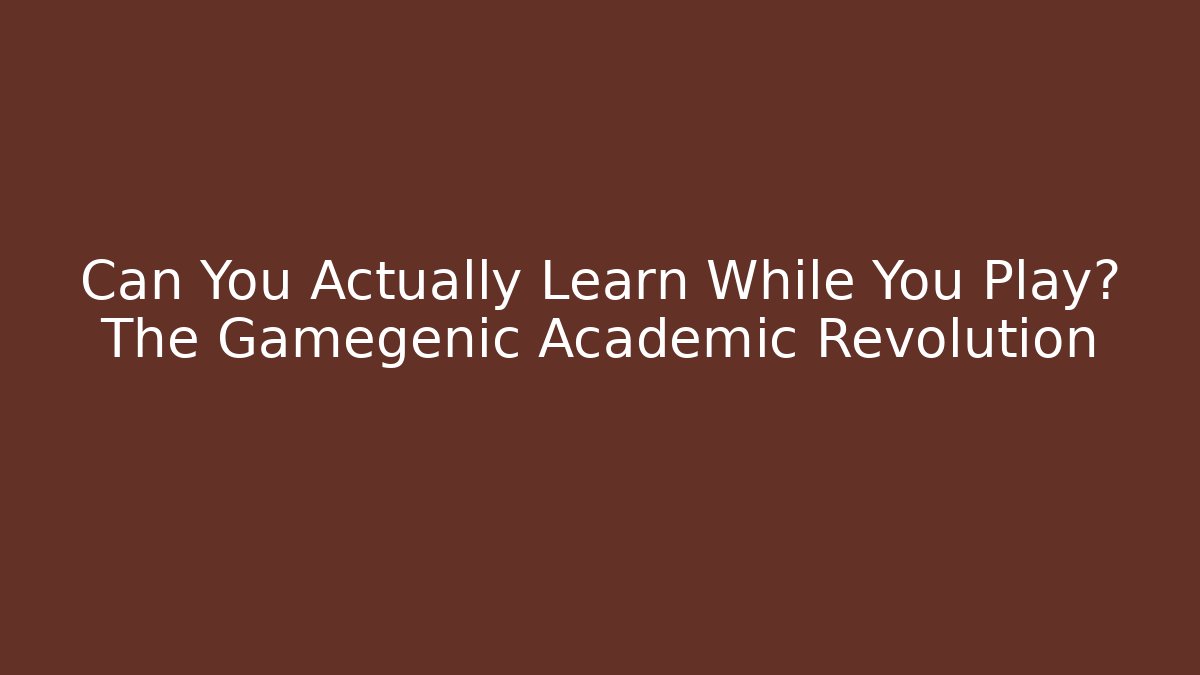 Can You Actually Learn While You Play? The Gamegenic Academic Revolution