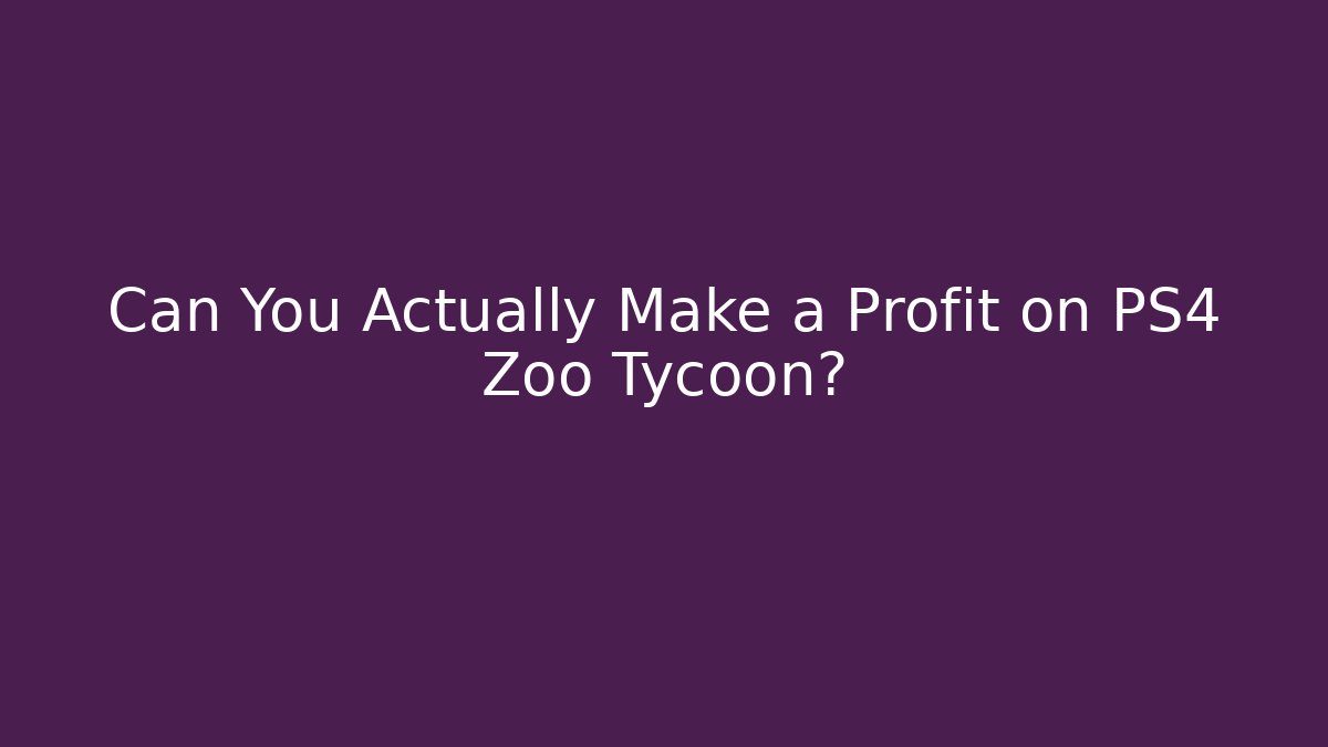 Can You Actually Make a Profit on PS4 Zoo Tycoon?