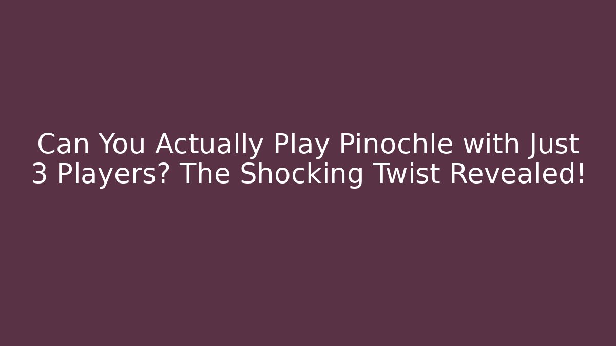 Can You Actually Play Pinochle with Just 3 Players? The Shocking Twist Revealed!