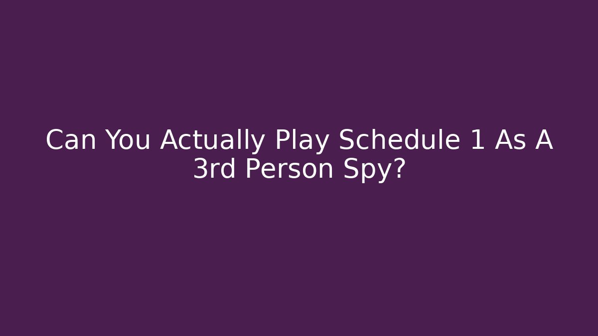 Can You Actually Play Schedule 1 As A 3rd Person Spy? - Andrea Zevedo