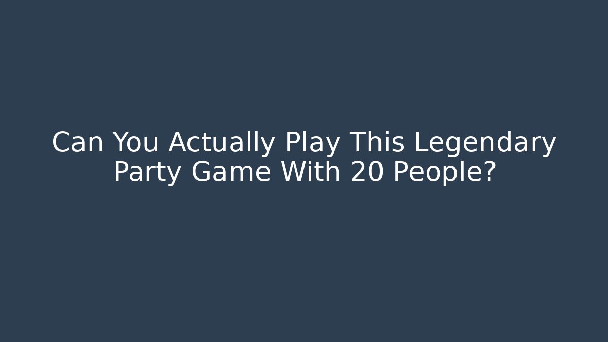 Can You Actually Play This Legendary Party Game With 20+ People?
