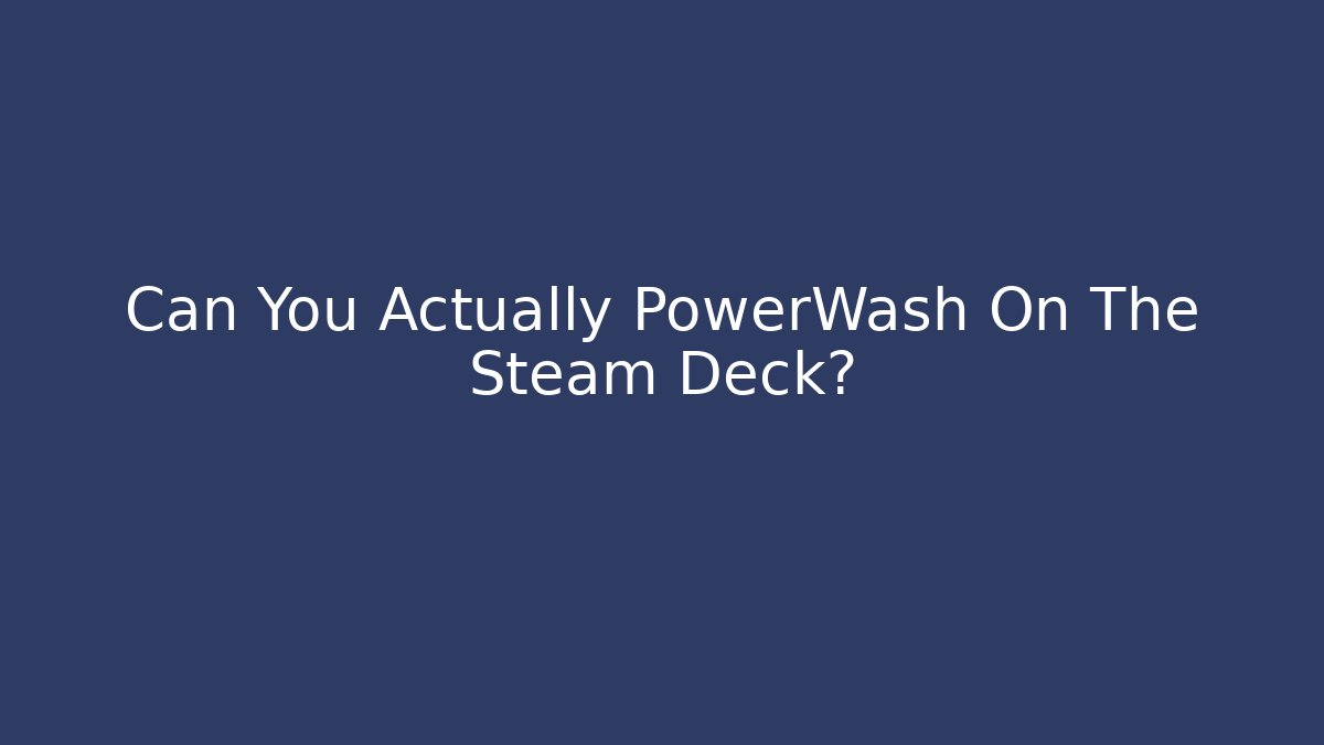 Can You Actually PowerWash On The Steam Deck?
