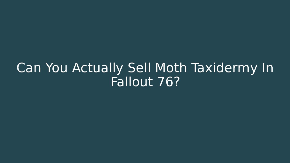 Can You Actually Sell Moth Taxidermy In Fallout 76? - Andrea Zevedo