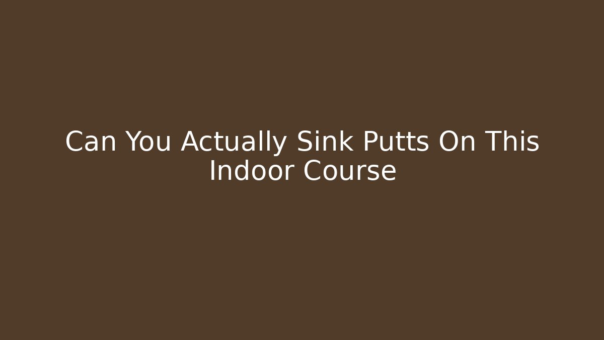 Can You Actually Sink Putts On This Indoor Course