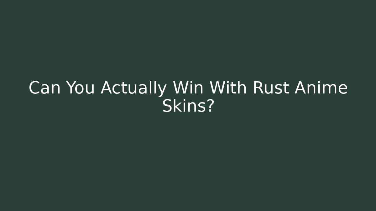 Can You Actually Win With Rust Anime Skins? - Andrea Zevedo