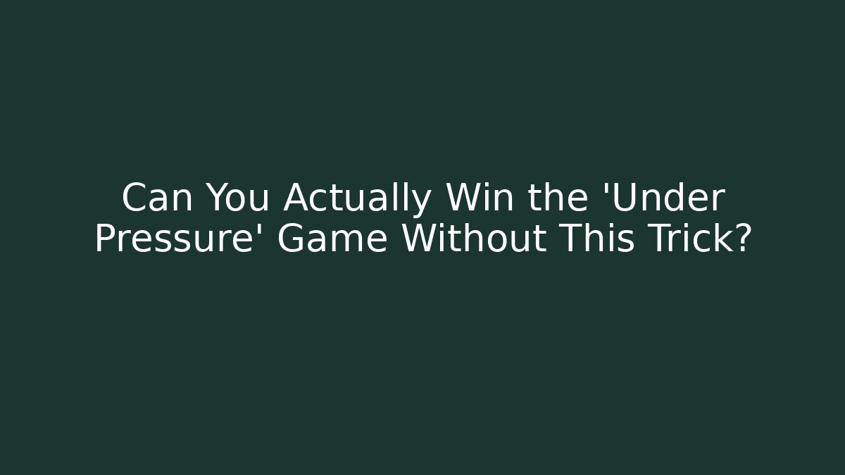 Can You Actually Win the 'Under Pressure' Game Without This Trick?