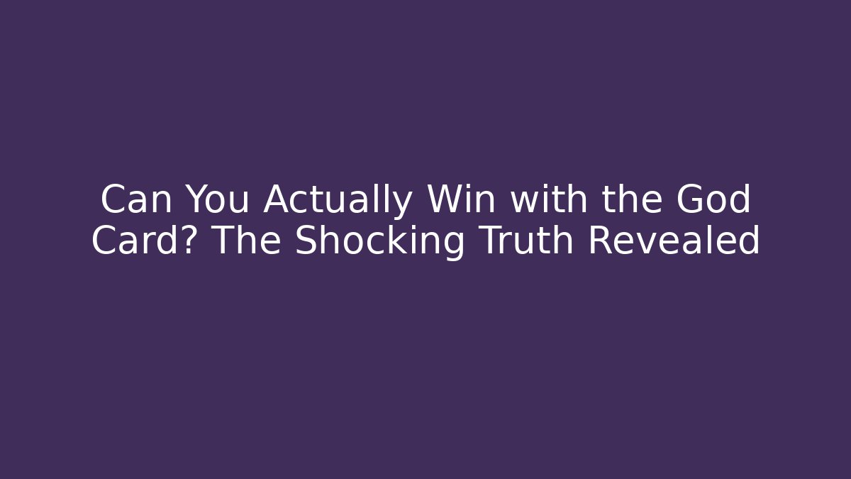 Can You Actually Win with the God Card? The Shocking Truth Revealed