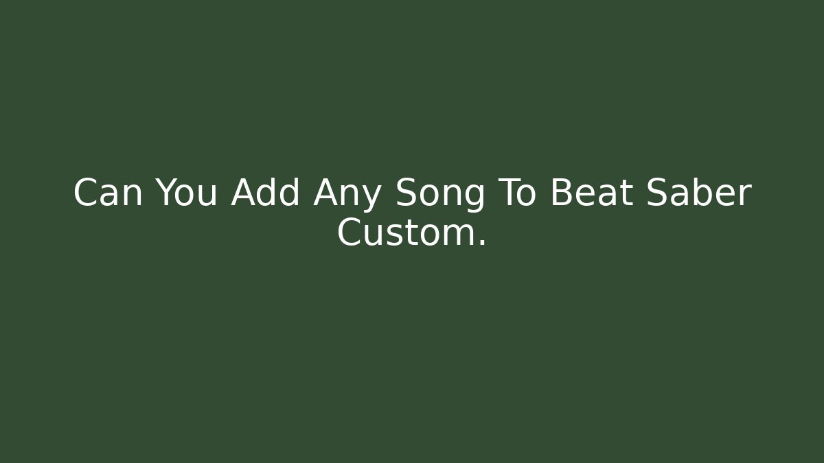 Can You Add Any Song To Beat Saber Custom.