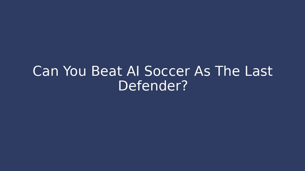 Can You Beat AI Soccer As The Last Defender?