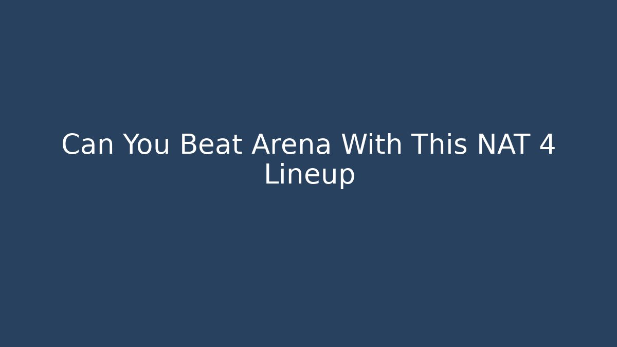 Can You Beat Arena With This NAT 4 Lineup