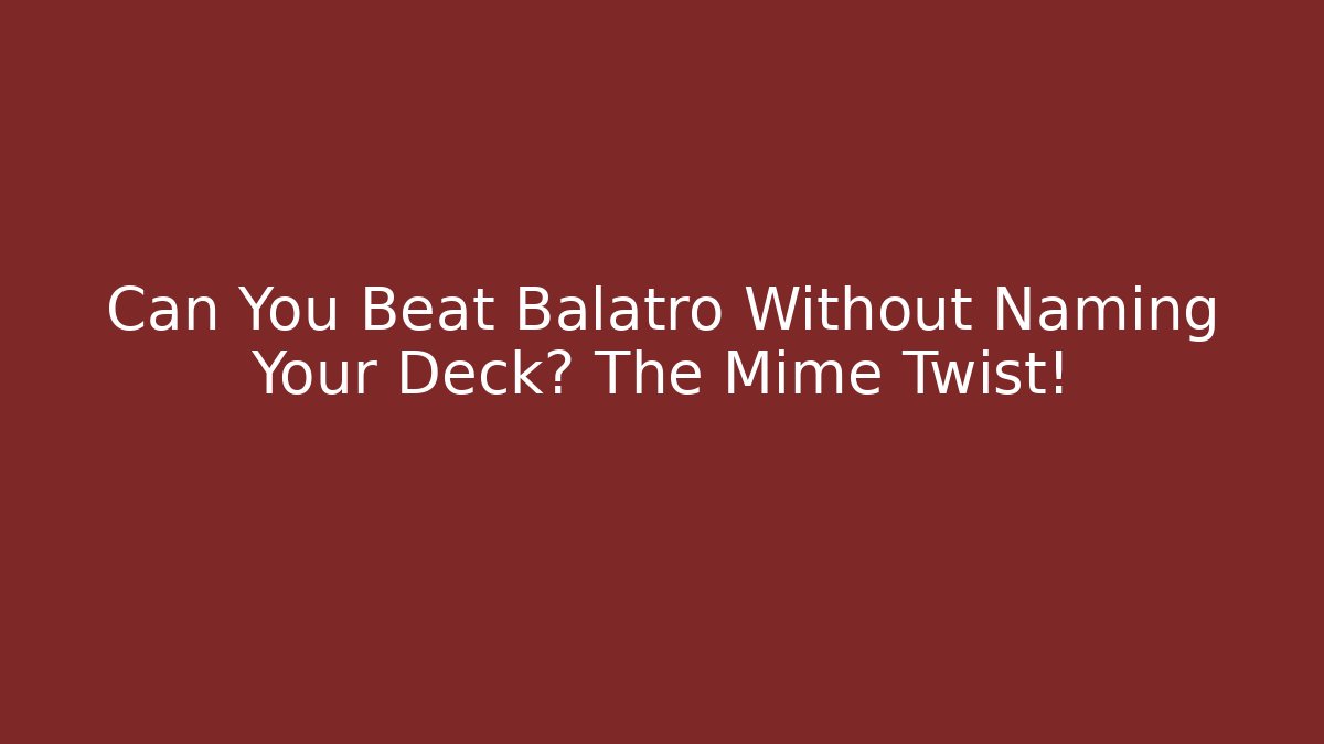 Can You Beat Balatro Without Naming Your Deck? The Mime Twist!