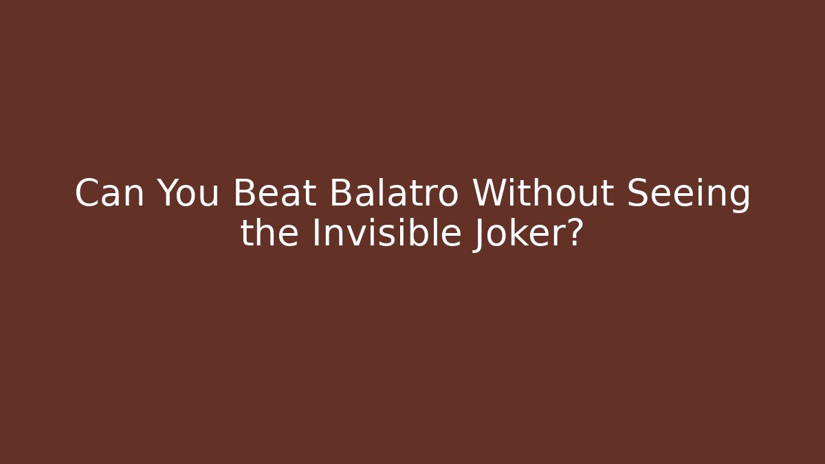 Can You Beat Balatro Without Seeing the Invisible Joker?
