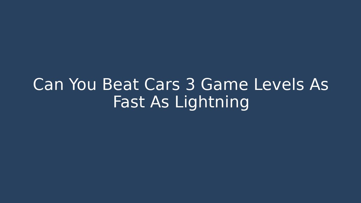 Can You Beat Cars 3 Game Levels As Fast As Lightning