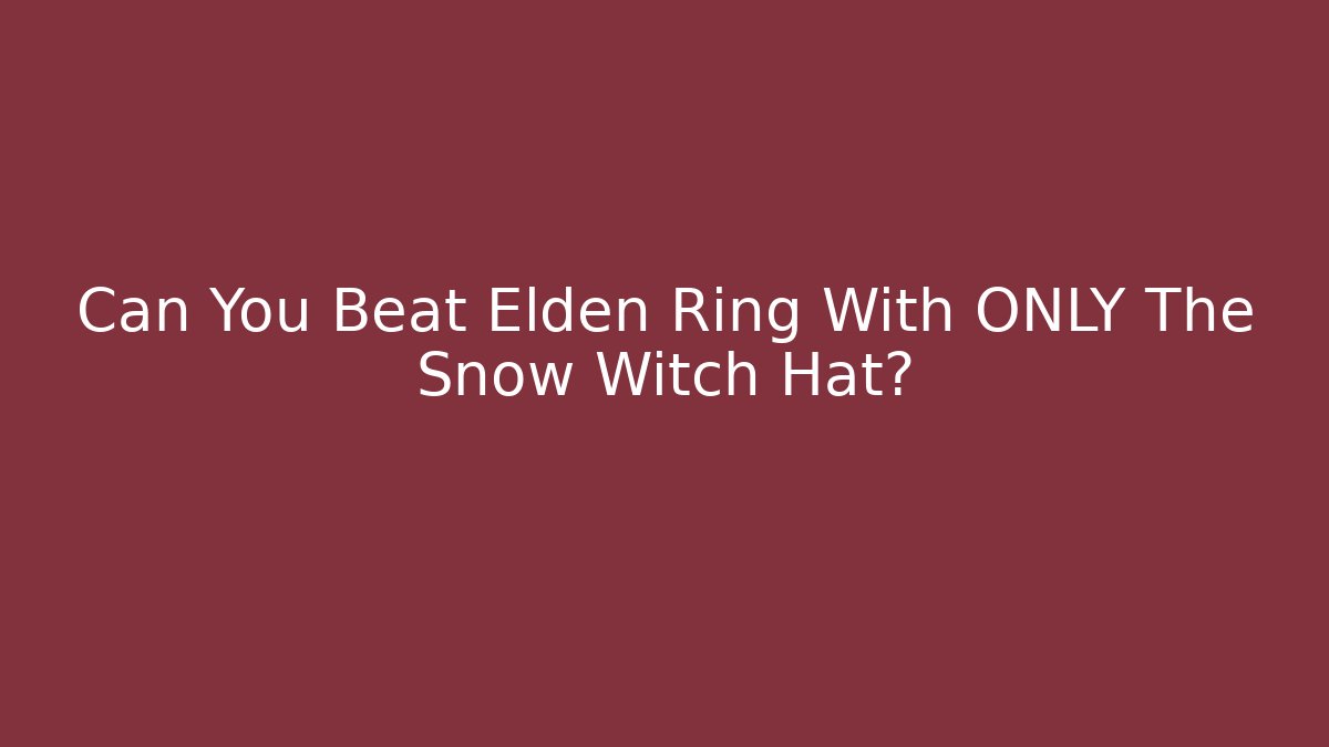 Can You Beat Elden Ring With ONLY The Snow Witch Hat?