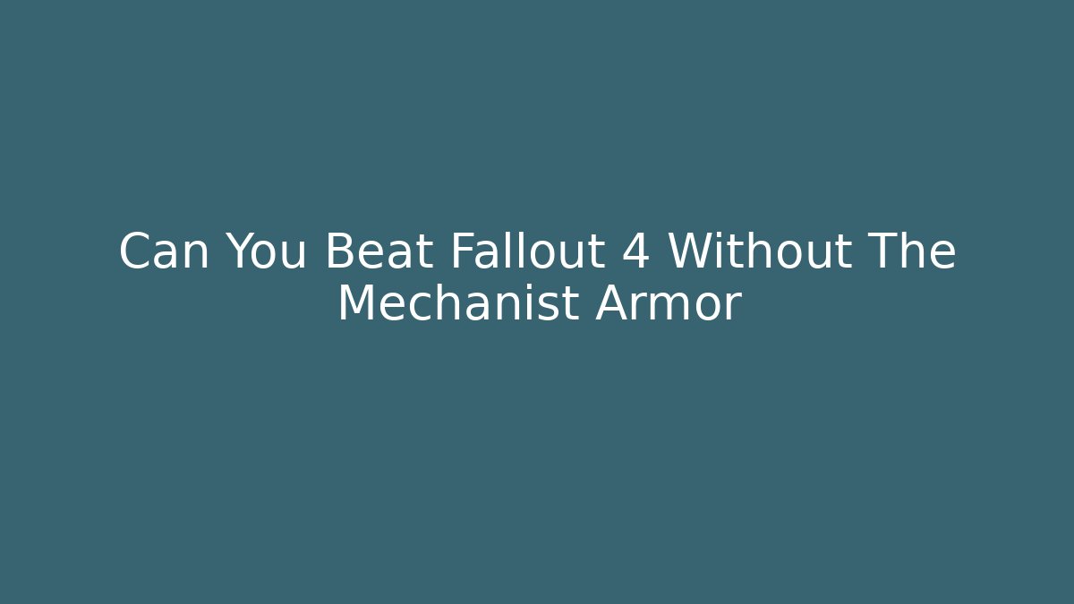 Can You Beat Fallout 4 Without The Mechanist Armor