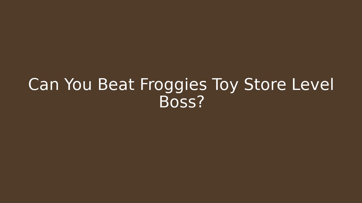 Can You Beat Froggies Toy Store Level Boss?