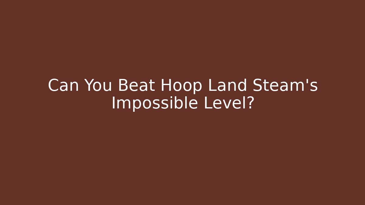 Can You Beat Hoop Land Steam’s Impossible Level?