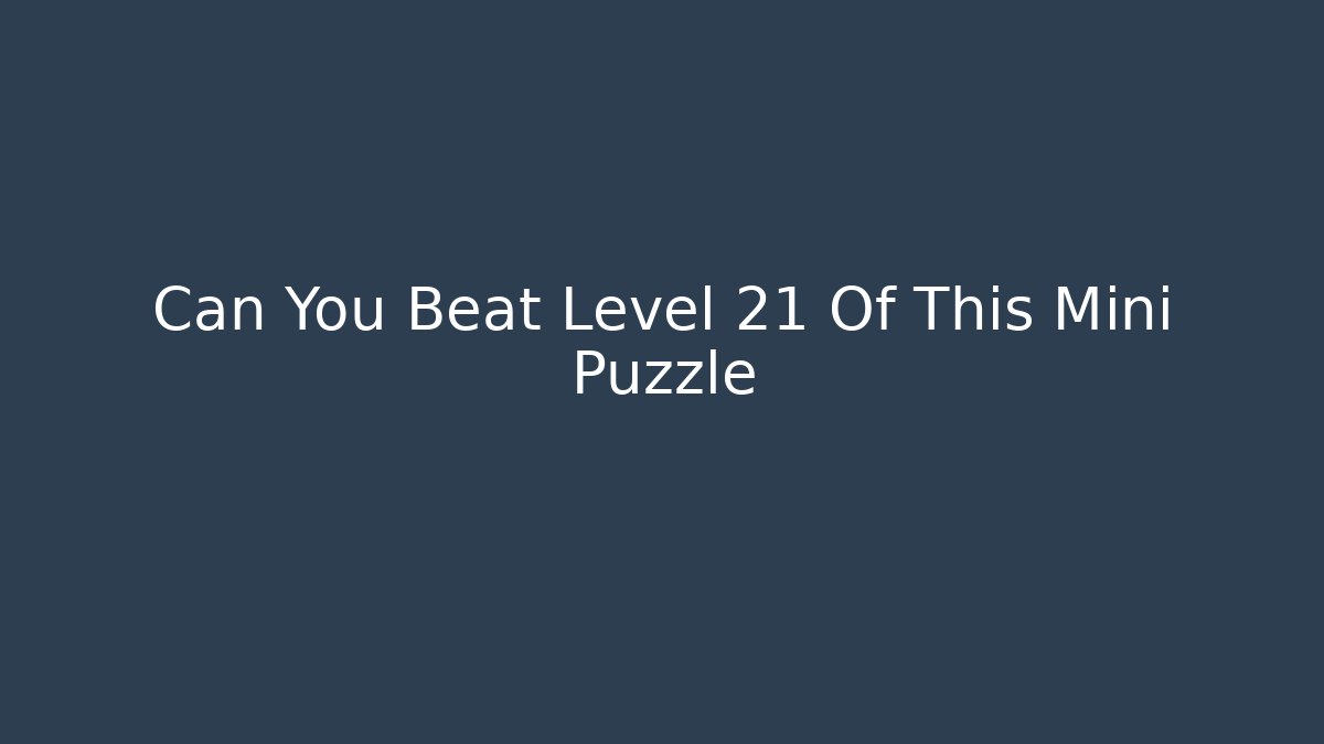 Can You Beat Level 21 Of This Mini Puzzle