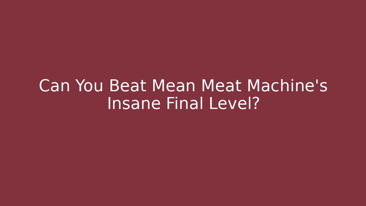 Can You Beat Mean Meat Machine's Insane Final Level?