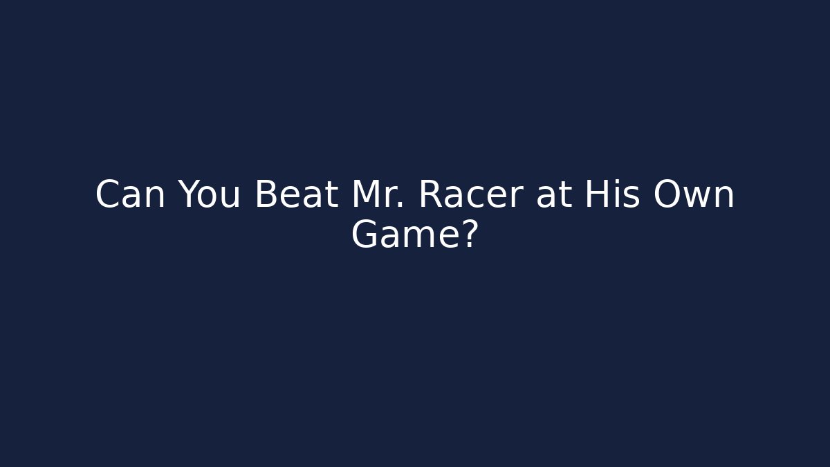Can You Beat Mr. Racer at His Own Game?