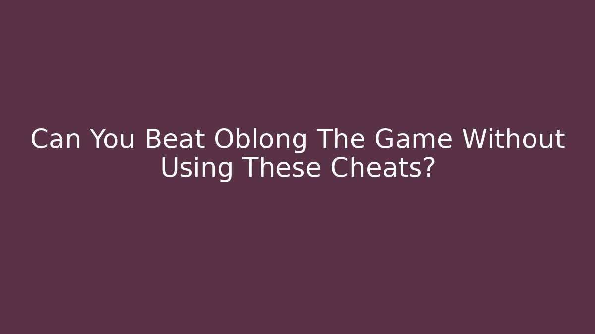 Can You Beat Oblong The Game Without Using These Cheats?