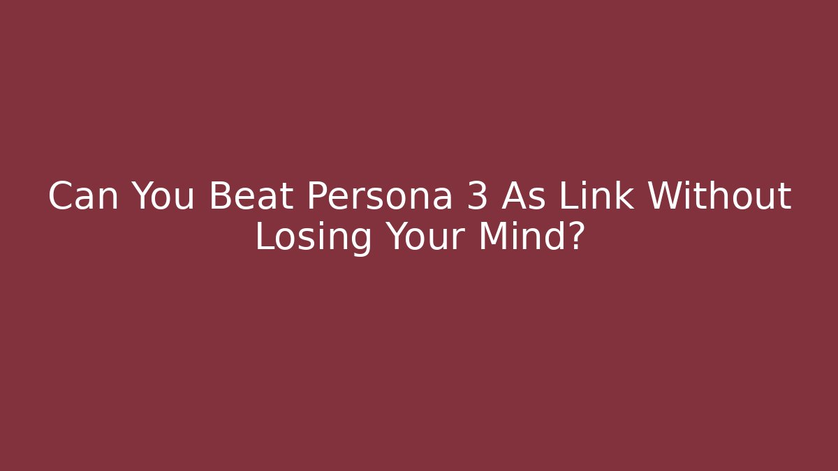 Can You Beat Persona 3 As Link Without Losing Your Mind?