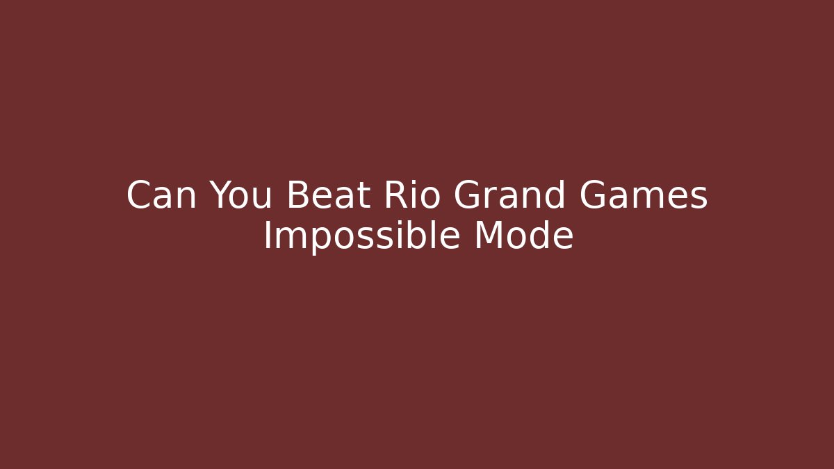 Can You Beat Rio Grand Games Impossible Mode