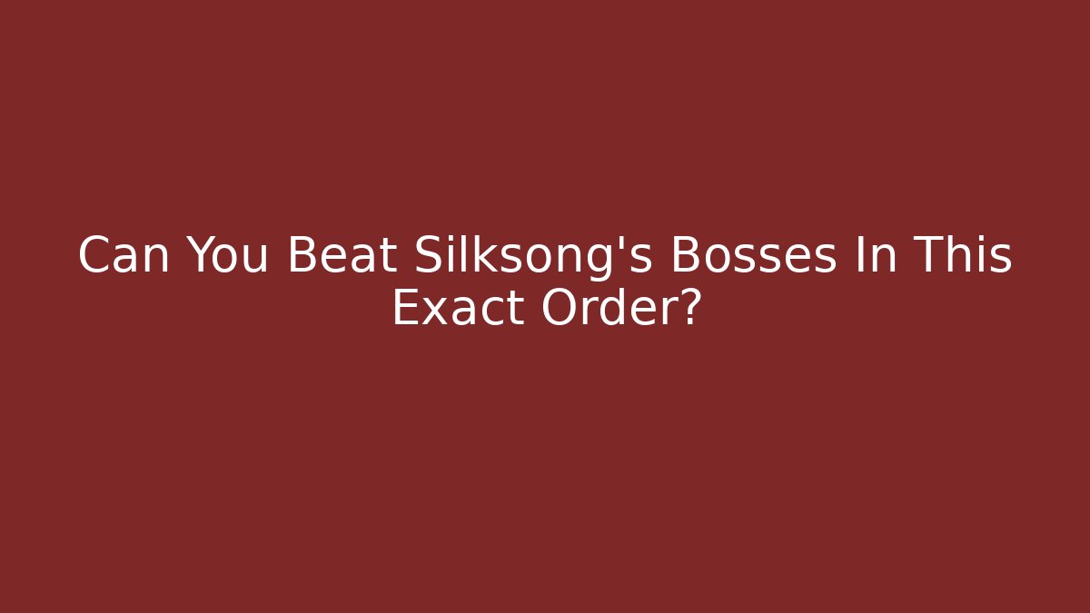 Can You Beat Silksong's Bosses In This Exact Order? - Andrea Zevedo