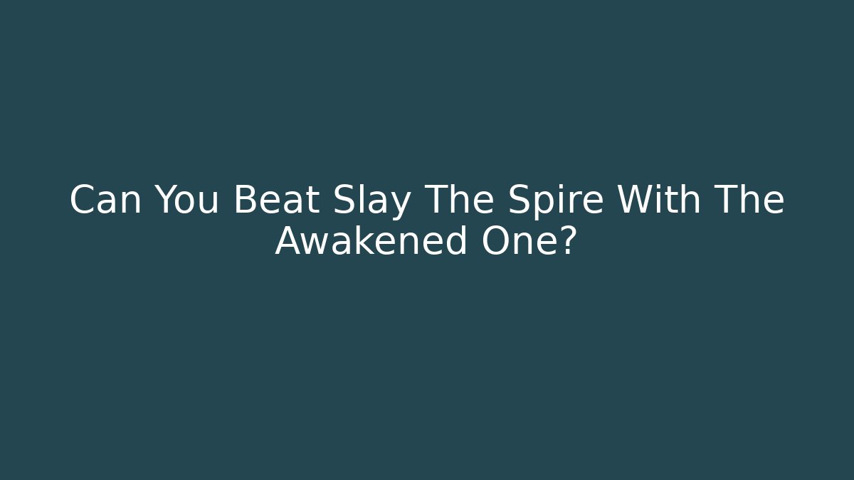 Can You Beat Slay The Spire With The Awakened One?