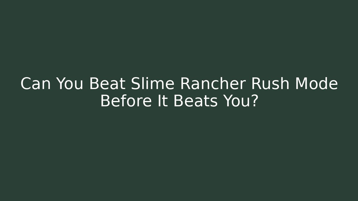 Can You Beat Slime Rancher Rush Mode Before It Beats You? - Andrea Zevedo
