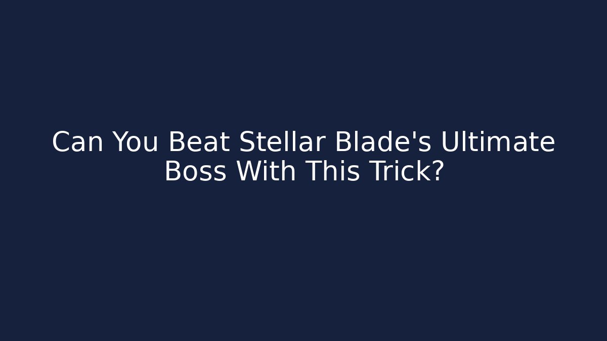 Can You Beat Stellar Blade's Ultimate Boss With This Trick?