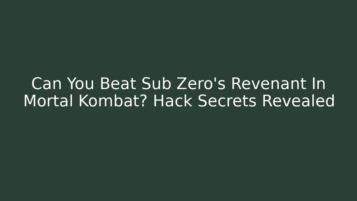 Can You Beat Sub Zero's Revenant In Mortal Kombat? Hack Secrets Revealed