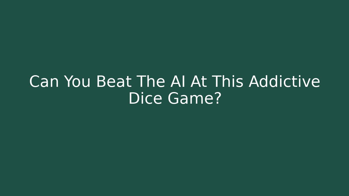 Can You Beat The AI At This Addictive Dice Game?