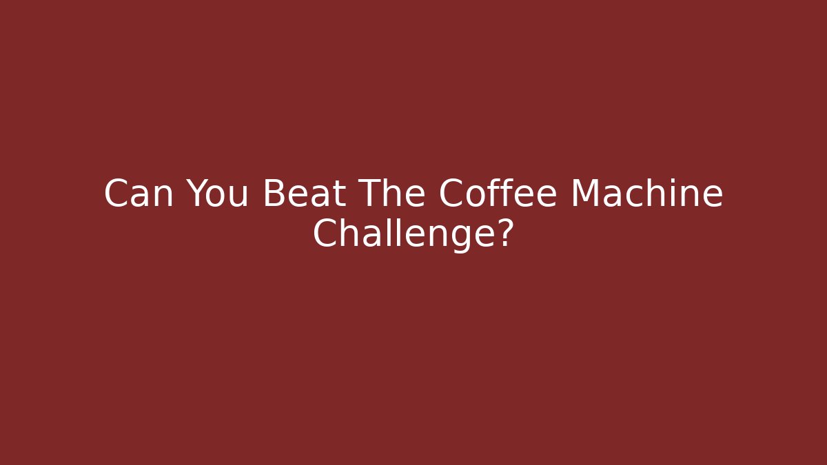 Can You Beat The Coffee Machine Challenge?