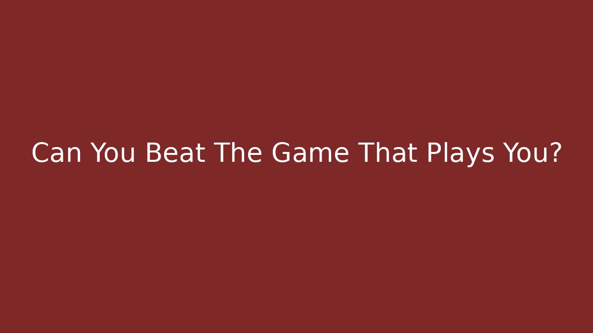 Can You Beat The Game That Plays You?