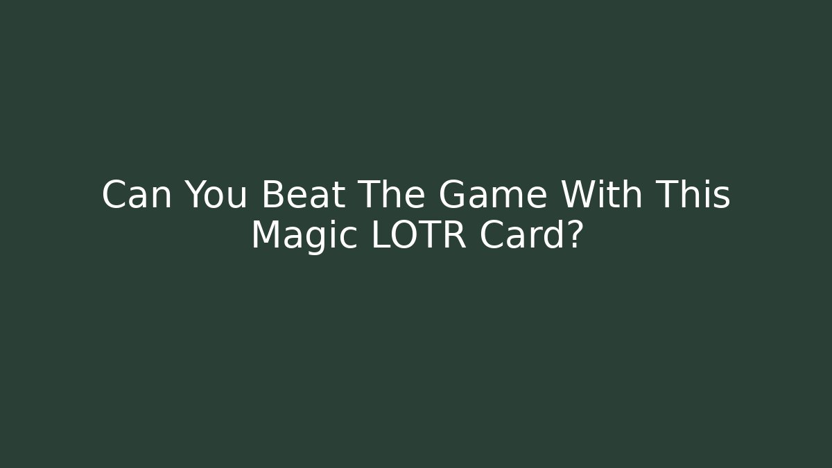 Can You Beat The Game With This Magic LOTR Card?
