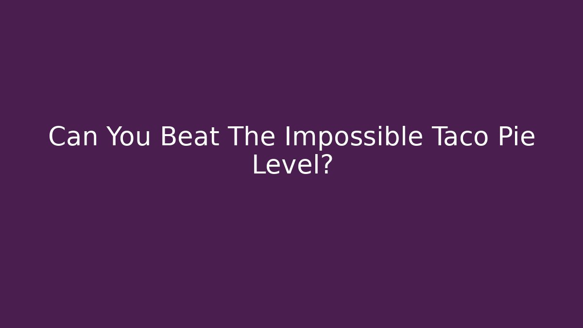Can You Beat The Impossible Taco Pie Level? - Andrea Zevedo