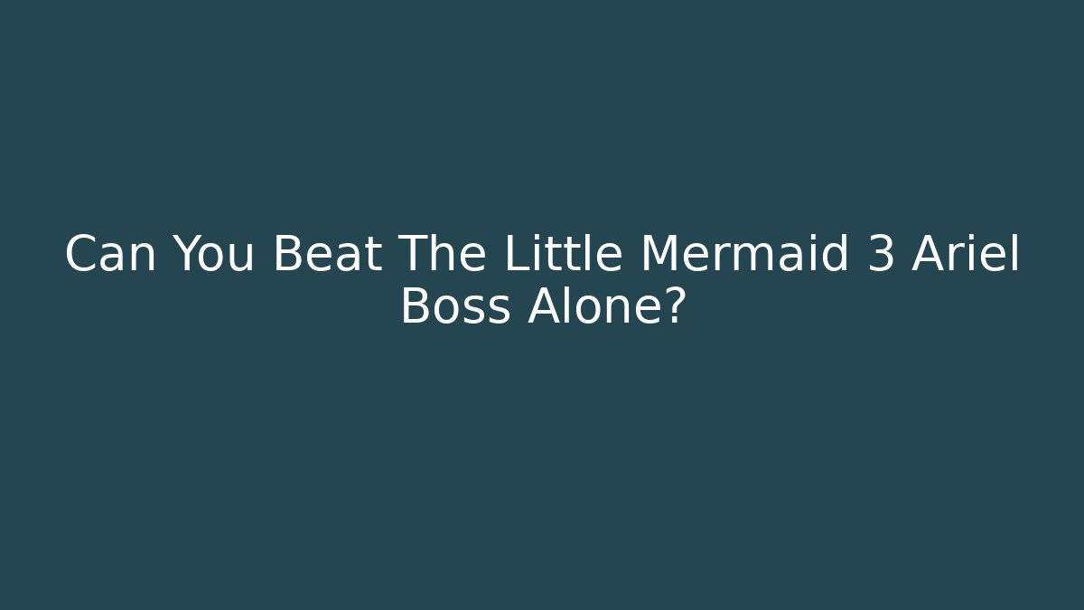 Can You Beat The Little Mermaid 3 Ariel Boss Alone?
