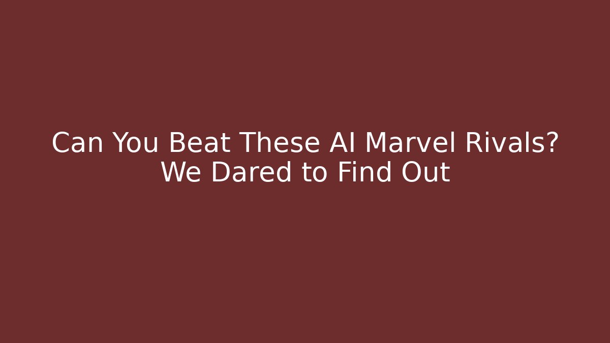 Can You Beat These AI Marvel Rivals? We Dared to Find Out