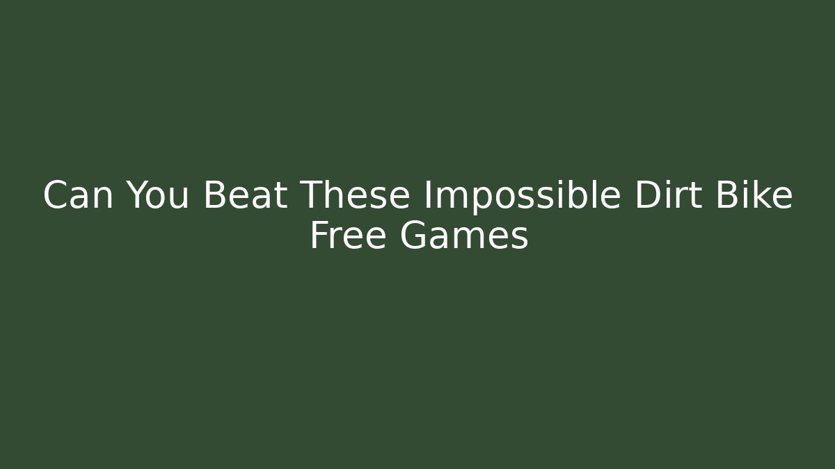 Can You Beat These Impossible Dirt Bike Free Games