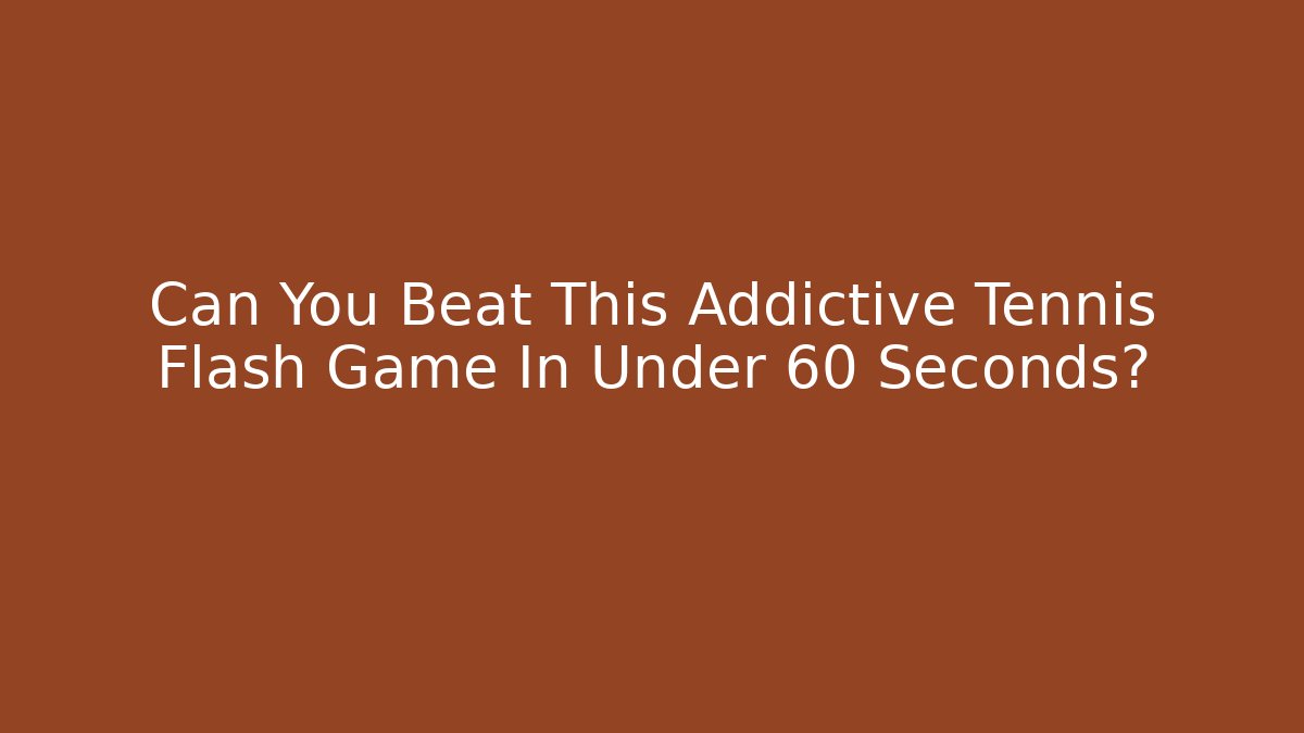 Can You Beat This Addictive Tennis Flash Game In Under 60 Seconds?