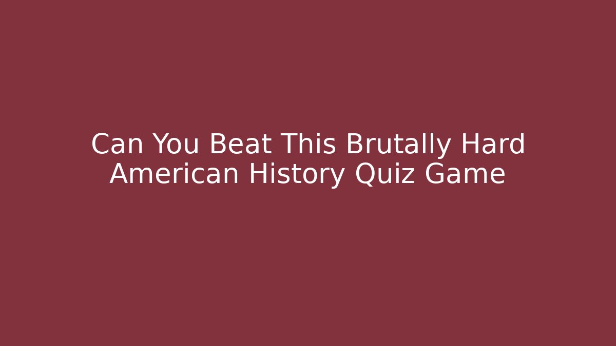 Can You Beat This Brutally Hard American History Quiz Game