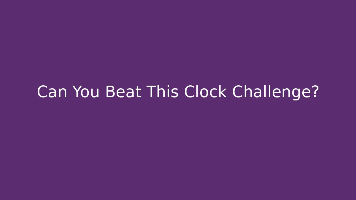 Can You Beat This Clock Challenge?