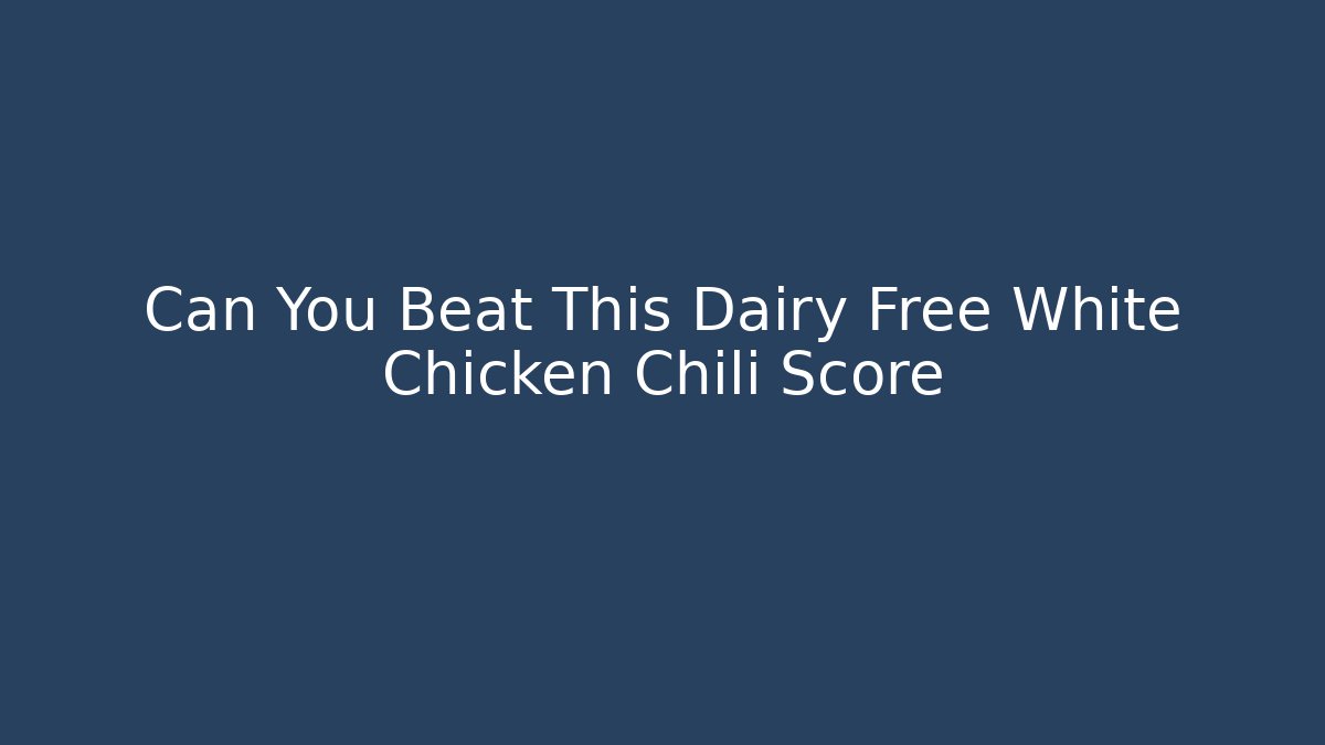 Can You Beat This Dairy Free White Chicken Chili Score